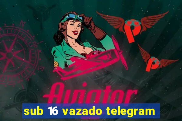 sub 16 vazado telegram